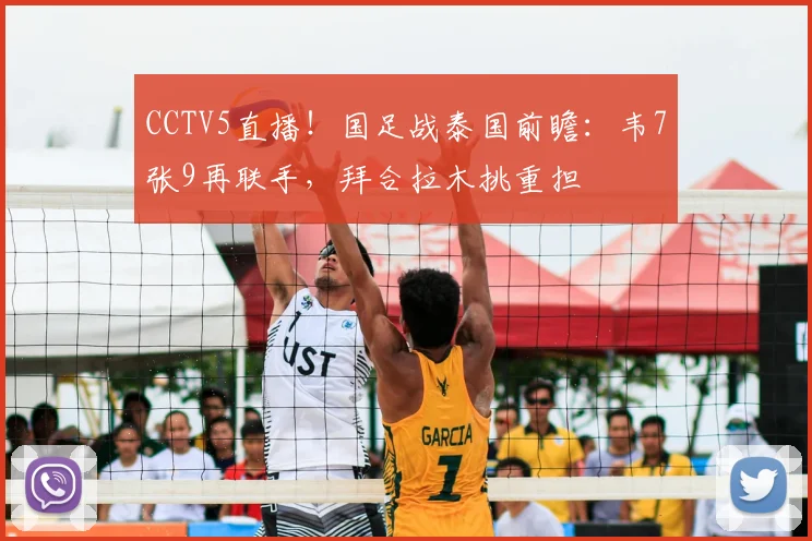 CCTV5直播!国足战泰国前瞻:韦7张9再联手,拜合拉木挑重担