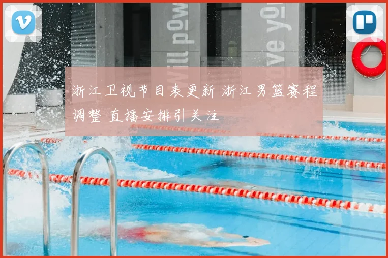 浙江卫视节目表更新 浙江男篮赛程调整 直播安排引关注