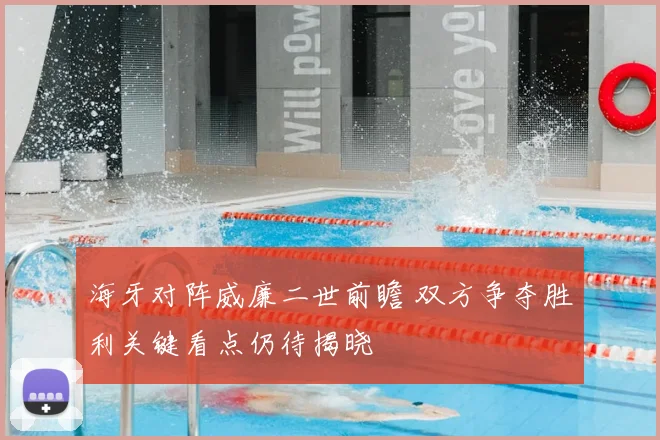 海牙对阵威廉二世前瞻 双方争夺胜利关键看点仍待揭晓