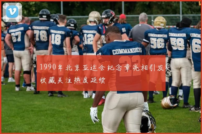 1990年北京亚运会纪念章亮相引发收藏关注热度延续